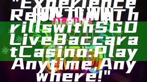 "Experience Real-Time Thrills with SGD Live Baccarat Casino: Play Anytime, Anywhere!"