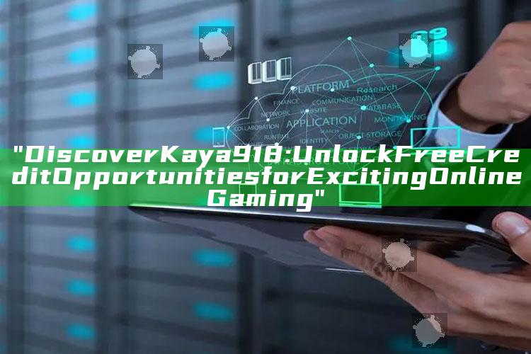 "Discover Kaya918: Unlock Free Credit Opportunities for Exciting Online Gaming"