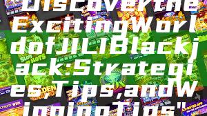 "Discover the Exciting World of JILI Blackjack: Strategies, Tips, and Winning Tips"