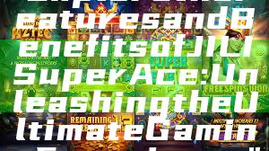"Explore the Features and Benefits of JILI Super Ace: Unleashing the Ultimate Gaming Experience"