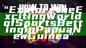 "Explore the Exciting World of Sports Betting in Papua New Guinea"
