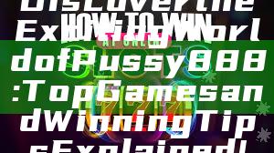 Discover the Exciting World of Pussy888: Top Games and Winning Tips Explained!