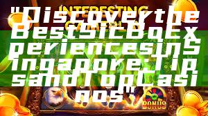 "Discover the Best Sic Bo Experiences in Singapore: Tips and Top Casinos"