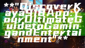 **"Discover Kaya918 App: Your Ultimate Guide to Gaming and Entertainment"**