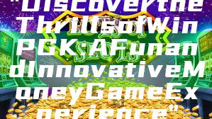 "Discover the Thrills of WinPGK: A Fun and Innovative Money Game Experience"