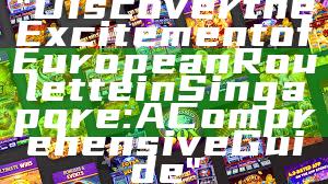 "Discover the Excitement of European Roulette in Singapore: A Comprehensive Guide"