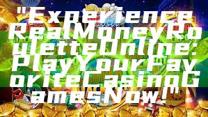 "Experience Real Money Roulette Online: Play Your Favorite Casino Games Now!"