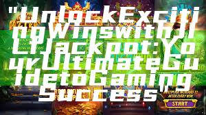 "Unlock Exciting Wins with JILI Jackpot: Your Ultimate Guide to Gaming Success"