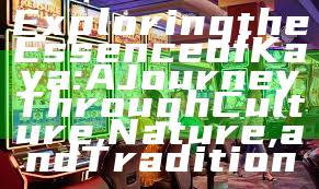 Exploring the Essence of Kaya: A Journey Through Culture, Nature, and Tradition