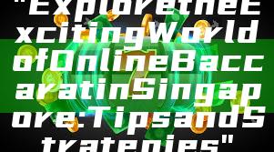 "Explore the Exciting World of Online Baccarat in Singapore: Tips and Strategies"