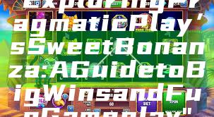 "Exploring Pragmatic Play’s Sweet Bonanza: A Guide to Big Wins and Fun Gameplay"