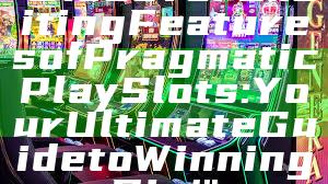 "Discover Exciting Features of Pragmatic Play Slots: Your Ultimate Guide to Winning Big!"