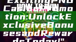 "Exciting PNG Casino Promotion: Unlock Exclusive Bonuses and Rewards Today!"